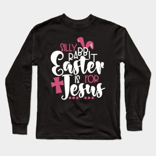 Silly Rabbit Easter is for Jesus Lover Long Sleeve T-Shirt